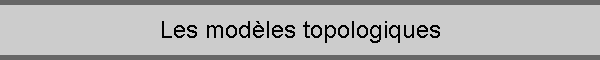 Les modèles topologiques